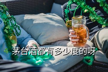 茅臺(tái)酒都有多少度的呀