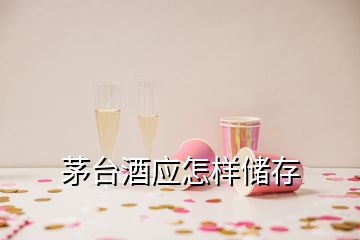 茅臺(tái)酒應(yīng)怎樣儲(chǔ)存