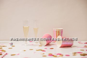 茅臺生肖紀念酒哪里買 戊戌狗年茅臺生肖酒究竟有哪些