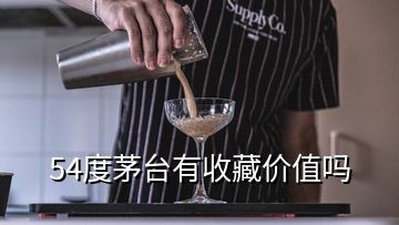 54度茅臺有收藏價值嗎