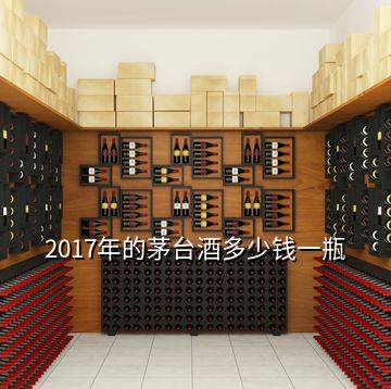 2017年的茅臺(tái)酒多少錢一瓶