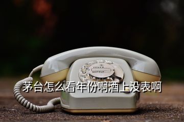 茅臺(tái)怎么看年份啊酒上沒(méi)表啊