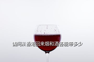 請問從香港回來煙和酒各能帶多少