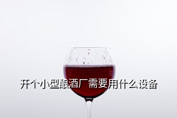 開個(gè)小型釀酒廠需要用什么設(shè)備