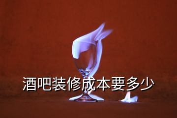 酒吧裝修成本要多少