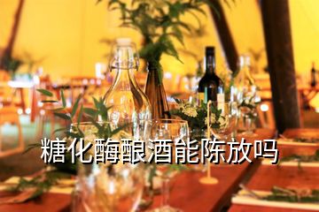 糖化酶釀酒能陳放嗎