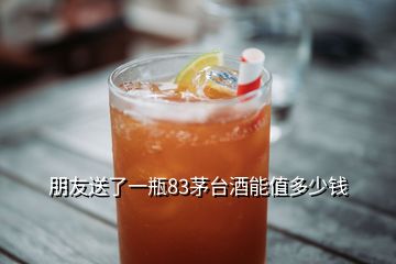 朋友送了一瓶83茅臺(tái)酒能值多少錢