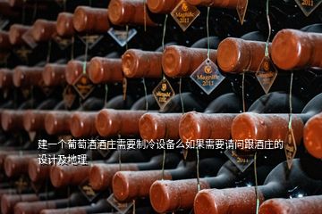 建一個(gè)葡萄酒酒莊需要制冷設(shè)備么如果需要請問跟酒莊的設(shè)計(jì)及地理