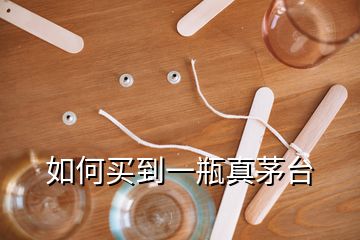 如何買到一瓶真茅臺(tái)