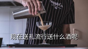 現(xiàn)在送禮流行送什么酒呢