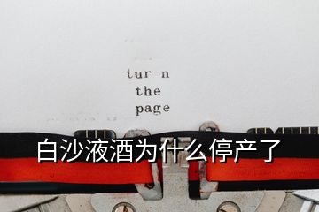 白沙液酒為什么停產(chǎn)了
