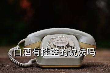 白酒有掛壁的說法嗎