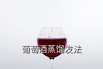 葡萄酒蒸餾發(fā)法