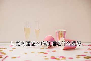 1. 葡萄酒怎么喝紅酒吃什么菜好