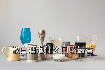 散白酒泡什么口感最香