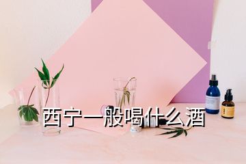 西寧一般喝什么酒