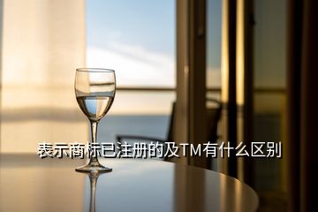 表示商標已注冊的及TM有什么區(qū)別