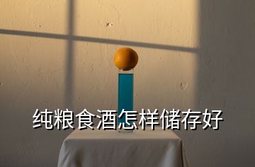 純糧食酒怎樣儲(chǔ)存好