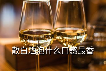 散白酒泡什么口感最香