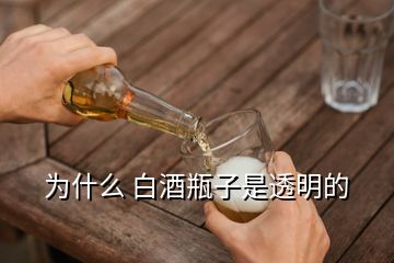 為什么 白酒瓶子是透明的