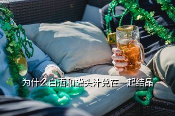 為什么白酒和罐頭汁兌在一起結(jié)晶