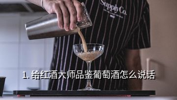 1. 給紅酒大師品鑒葡萄酒怎么說話