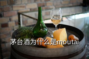 茅臺(tái)酒為什么是moutai