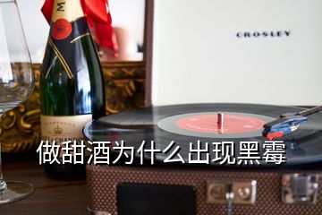 做甜酒為什么出現(xiàn)黑霉