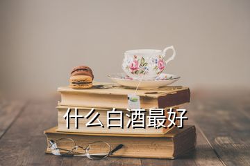 什么白酒最好