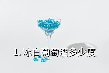 1. 冰白葡萄酒多少度