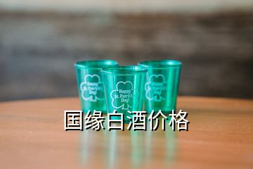 國(guó)緣白酒價(jià)格