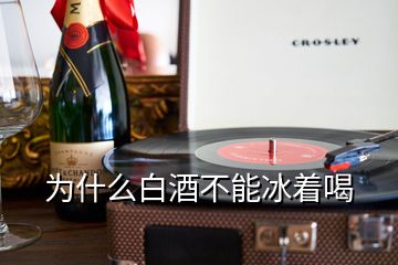 為什么白酒不能冰著喝