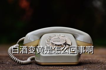 白酒變黃是怎么回事啊