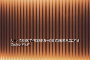 為什么灑的儲存條件防潮我有一些白酒放在較潮濕且不通風(fēng)的地方問這樣