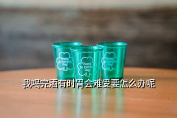 我喝完酒有時胃會難受要怎么辦呢