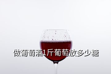 做葡萄酒1斤葡萄放多少糖