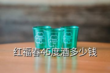 紅福春45度酒多少錢