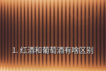 1. 紅酒和葡萄酒有啥區(qū)別