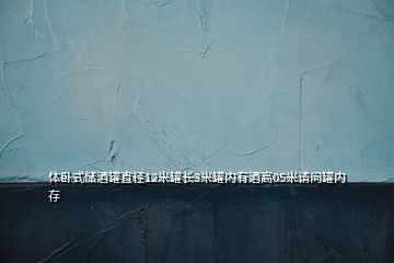 體臥式儲(chǔ)酒罐直徑12米罐長(zhǎng)3米罐內(nèi)有酒高05米請(qǐng)問(wèn)罐內(nèi)存