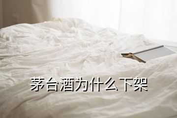 茅臺(tái)酒為什么下架