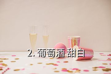 2. 葡萄酒 甜白