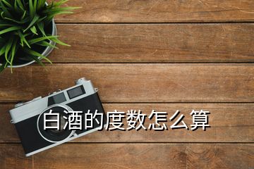 白酒的度數(shù)怎么算