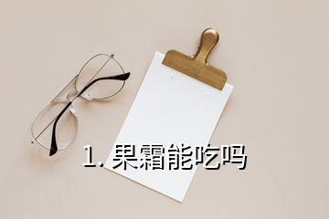 1. 果霜能吃嗎