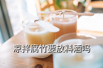 涼拌腐竹要放料酒嗎