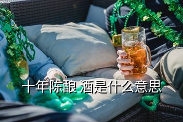 十年陳釀 酒是什么意思