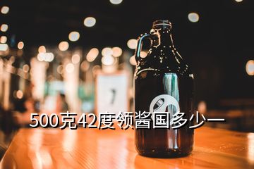 500克42度領(lǐng)醬國多少一