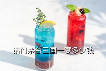 請問茅臺三國一宴多少錢