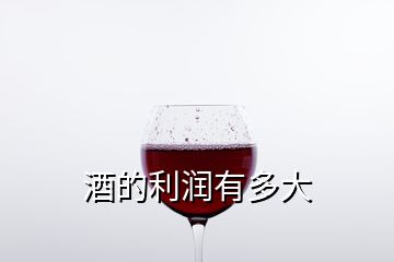 酒的利潤(rùn)有多大