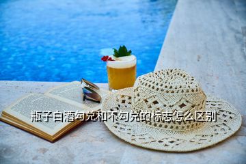 瓶子白酒勾兌和不勾兌的標(biāo)志怎么區(qū)別