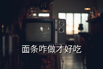 面條咋做才好吃